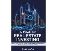 AI-Powered Real Estate Investing: The 2026 Guide to AI Tools, Prompt Engineering & Automated Systems for Building a Million-Dollar Property Portfolio