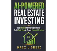 AI-Powered Real Estate Investing: Use AI Tools to Analyze Rentals, Build Cash Flow & Create Financial Freedom