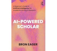 AI-Powered Scholar – A Beginner’s Guide to Artificial Intelligence for Academic Writing & Research