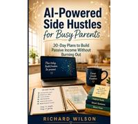 AI-Powered Side Hustles for Busy Parents: 30-Day Plans to Build Passive Income Without Burning Out.