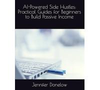 AI-Powered Side Hustles: Practical Guides for Beginners to Build Passive Income