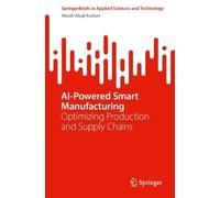 AI-Powered Smart Manufacturing: Optimizing Production and Supply Chains (SpringerBriefs in Applied Sciences and Technology)
