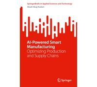 AI-Powered Smart Manufacturing : Practical Decision-Intelligence Frameworks for Small and Medium Enterprises
