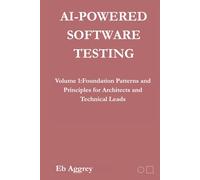 AI-Powered Software Testing: Volume 1: Foundational Patterns and Principles for Architects and Technical Leads