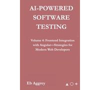 AI-Powered Software Testing: Volume 4: Frontend Integration with Angular-Strategies for Modern Web Developers