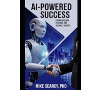 AI-Powered Success: A Workbook For Personal And Business Growth (Why AI Series: Your Blueprint for Thriving in an AI-Driven World)