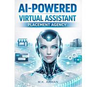 AI-Powered Virtual Assistant Placement Agency: Build a Profitable Placement Agency That Deploys AI Virtual Assistants to Businesses Using Automation, ... and No-Code Systems (AI-POWERED BUSINESSES)