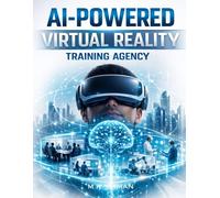 AI-Powered Virtual Reality Training Agency: How to Build a Profitable AI & VR Training Business from Scratch, and Create Scalable High-Ticket ... and Universities: 6 (AI-POWERED BUSINESSES)