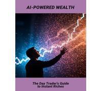 Ai-Powered Wealth: The Day Trader'S Guide To Instant Riches