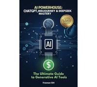 AI Powerhouse: ChatGPT, MidJourney & DeepSeek Mastery: The Ultimate Guide to Generative AI Tools for Entrepreneurs, Developers & Creators | Build Automated Workflows, Art & Code with
