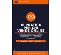 AI Pratica per Chi Vende Online: 50 Schede per Ottimizzare il Tuo Shop, Attirare Più Clienti e Automatizzare le Operazioni - su Amazon, Etsy, Shopify e Oltre