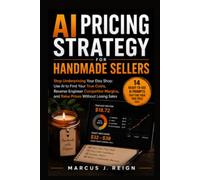 AI Pricing Strategy for Handmade Sellers: Stop Underpricing Your Etsy Shop: Use AI to Find Your True Costs, Reverse-Engineer Competitor Margins, and ... (Series 1 - AI Foundations for Etsy Sellers)