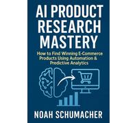 AI Product Research Mastery: How to Find Winning E-Commerce Products Using Automation & Predictive Analytics: A Comprehensive Guide