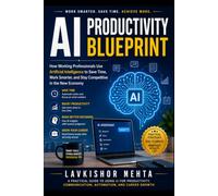 AI Productivity Blueprint: How Working Professionals Use Artificial Intelligence to Save Time, Work Smarter, Improve Productivity, and Stay ... Digital Age (Future Skills Blueprint Series)