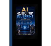 AI PRODUCTIVITY BLUEPRINT: Master ChatGPT tools for smarter everyday business success.