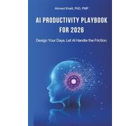 AI Productivity Playbook for 2026: Design Your Days. Build Systems. Let AI Handle the Friction.
