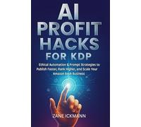 AI Profit Hacks for KDP: From Zero to Bestseller with Smart Automation + Free PDF of AI Prompts included in the Book