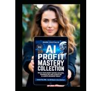 AI Profit Mastery Collection 2026: Build Your Money-Making Machine, Dominate PR, and Launch an AI Agents Business Today!