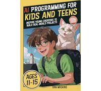AI Programming for Kids and Teens: Inspire Young Creators to Build Real-World Projects Without Boring Coding Exercises