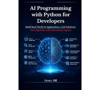 AI Programming with Python for Developers: Build Real-World AI Applications, LLM Solutions, RAG Pipelines, and Autonomous Agents