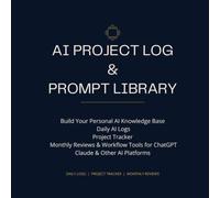 AI Project Log & Prompt Library: Build Your Personal AI Knowledge Base with Daily AI Logs Project Tracker Monthly Reviews & Workflow Tools for ChatGPT Claude & Other AI Platforms