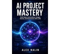 AI Project Mastery: Build Apps, Automations, Images/Videos, Games, and Businesses with LLMs