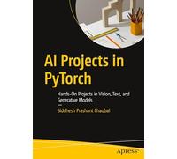 AI Projects in PyTorch: Hands-On Projects in Vision, Text, and Generative Models