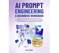 AI Prompt Engineering A Beginners Workbook: Quickly learn the new skill that's replaced coding & created millionaires from products like business templates, marketing, social media without tech skills