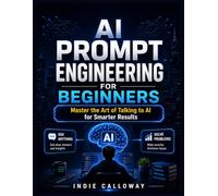 AI Prompt Engineering for Beginners: Master the Art of Talking to AI for Smarter Results