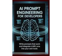 AI Prompt Engineering for Developers: Write Prompts That Work and Integrate LLMs into Your Own Tools