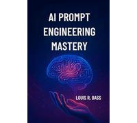 AI Prompt Engineering Mastery: A Step-by-Step Guide to Crafting Precise Prompts for Next-Generation Language Models
