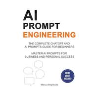 AI Prompt Engineering: The Complete ChatGPT Prompts and Generative AI Book for Beginners with Cheat Sheet - Master Writing Ai Prompts For Business And Personal Success (AI Business Strategy)