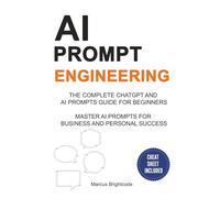 AI Prompt Engineering: The Complete ChatGPT Prompts and Generative AI Book for Beginners with Cheat Sheet - Master Writing Ai Prompts For Business And Personal Success (AI Business Strategy)