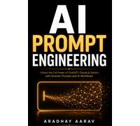 AI Prompt Engineering: Unlock the Full Power of ChatGPT, Claude & Gemini with Smarter Prompts and AI Workflows (AI Mastery Series)