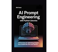 AI Prompt Engineering with Python Libraries: 40 Exercises for Optimizing Outputs from Models like Grok and OpenAI