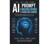 AI Prompt Engineering & Workflow Logbook: Track, Test, Refine and Organise Your AI Prompts, Workflows, Results and Productivity Systems
