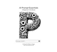 AI Prompt Essentials: A Beginner's Handbook