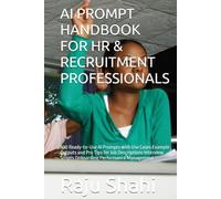 AI PROMPT HANDBOOK FOR HR & RECRUITMENT PROFESSIONALS: 500 Ready-to-Use AI Prompts with Use Cases Example Outputs and Pro Tips for Job Descriptions Interview Scripts Onboarding Performance Management