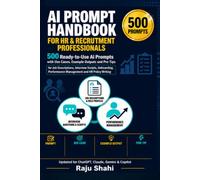 AI PROMPT HANDBOOK FOR HR & RECRUITMENT PROFESSIONALS: 500 Ready-to-Use AI Prompts with Use Cases Example Outputs and Pro Tips for Job Descriptions Interview Scripts Onboarding Performance Management