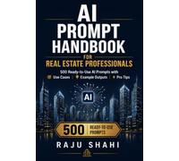 AI Prompt Handbook for Real Estate Professionals: 500 Ready-to-Use AI Prompts with Use Cases Example Outputs and Pro Tips (PROMPT ENGINEERING HANDBOOK FOR CHATGPT 2026)