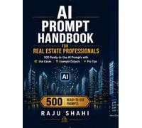 AI Prompt Handbook for Real Estate Professionals: 500 Ready-to-Use AI Prompts with Use Cases Example Outputs and Pro Tips (PROMPT ENGINEERING HANDBOOK FOR CHATGPT 2026)
