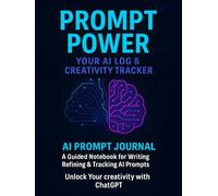 AI Prompt Journal: Unlock Your Creativity with ChatGPT: A Guided Notebook for Writing, Refining & Tracking AI Prompts