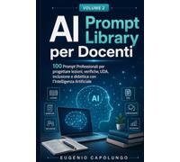 AI Prompt Library per Docenti: 100 Prompt Professionali per progettare lezioni, verifiche, UDA, inclusione e didattica con l’Intelligenza Artificiale (AI Prompt Library per la Scuola)
