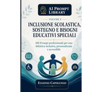 AI Prompt Library per Inclusione, Sostegno e Bisogni Educativi Speciali: 100 Prompt Professionali per PEI, PDP, osservazione, personalizzazione, ... Artificiale (AI Prompt Library per la Scuola)