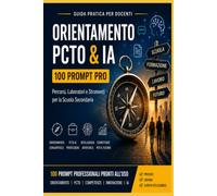AI Prompt Library per Orientamento, PCTO e Didattica Professionale: 100 Prompt Professionali per progettare percorsi orientativi, PCTO, competenze ... (AI Prompt Library per la Scuola)