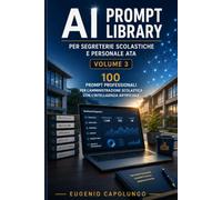 AI Prompt Library per Segreterie Scolastiche e Personale ATA: 100 Prompt Professionali per amministrazione, protocollo, comunicazioni, personale, ... Artificiale (AI Prompt Library per la Scuola)