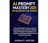 AI Prompt Mastery 2025 for Beginners and Seniors: Unlock ChatGPT’s Power to Boost Productivity and Creativity: Step-by-Step AI Prompts for Students ... and Classroom Succe (Engineering Updates)