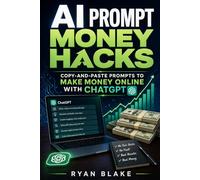 AI Prompt Money Hacks: Copy-and-Paste Prompts to Make Money Online with ChatGPT (AI Money Blueprint Series)