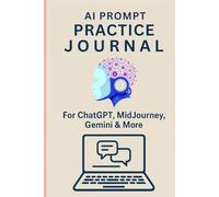 AI Prompt Note Book: A Prompt Practice Writing Journal for ChatGPT, MidJourney, Deepseek, Gemini, AI Tools & AI Creators
