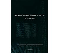 AI Prompt & Project Journal: Daily Tracker to Log Your AI Prompts, Manage Projects & Build Your Personal Prompt Library